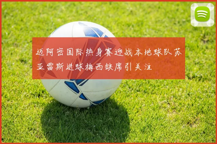 迈阿密国际热身赛迎战本地球队苏亚雷斯进球梅西缺席引关注