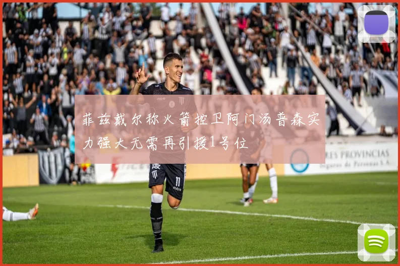 菲兹戴尔称火箭控卫阿门汤普森实力强大无需再引援1号位