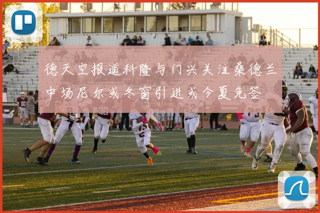 德天空报道科隆与门兴关注桑德兰中场尼尔或冬窗引进或今夏免签
