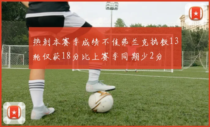 热刺本赛季成绩不佳弗兰克执教13轮仅获18分比上赛季同期少2分