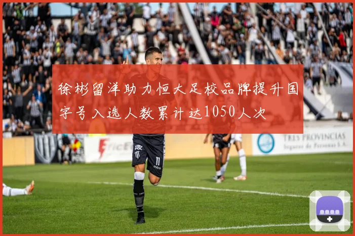 徐彬留洋助力恒大足校品牌提升国字号入选人数累计达1050人次